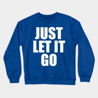 Just Let It Go Crewneck Sweatshirt